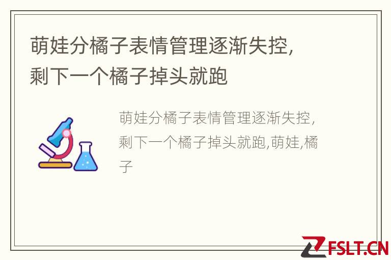 萌娃分橘子表情管理逐渐失控，剩下一个橘子掉头就跑