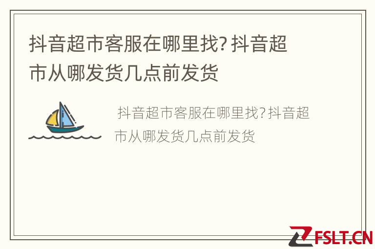 抖音超市客服在哪里找？抖音超市从哪发货几点前发货
