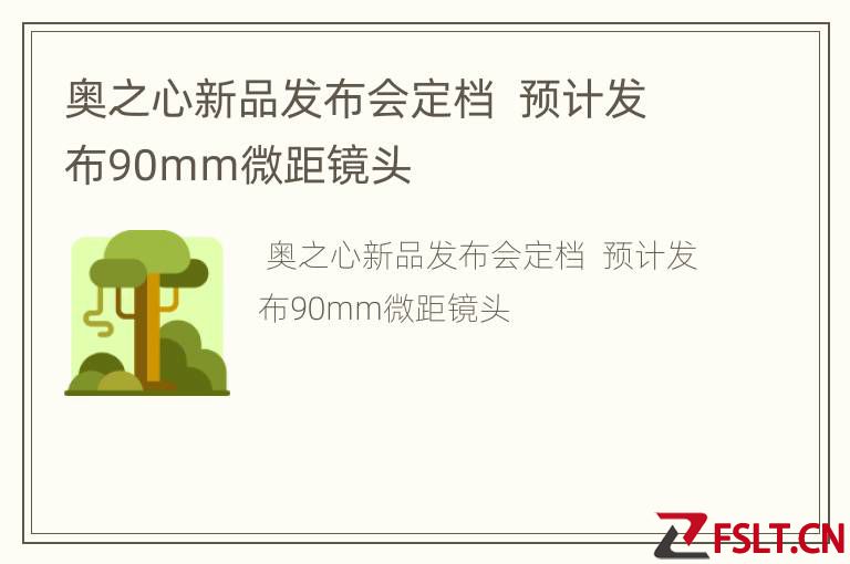 奥之心新品发布会定档  预计发布90mm微距镜头