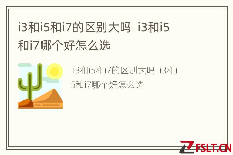i3和i5和i7的区别大吗  i3和i5和i7哪个好怎么选