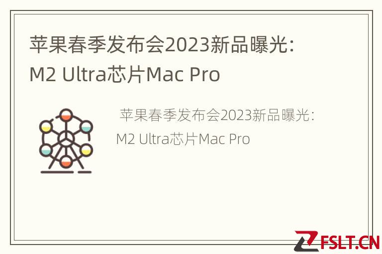 苹果春季发布会2023新品曝光：M2 Ultra芯片Mac Pro