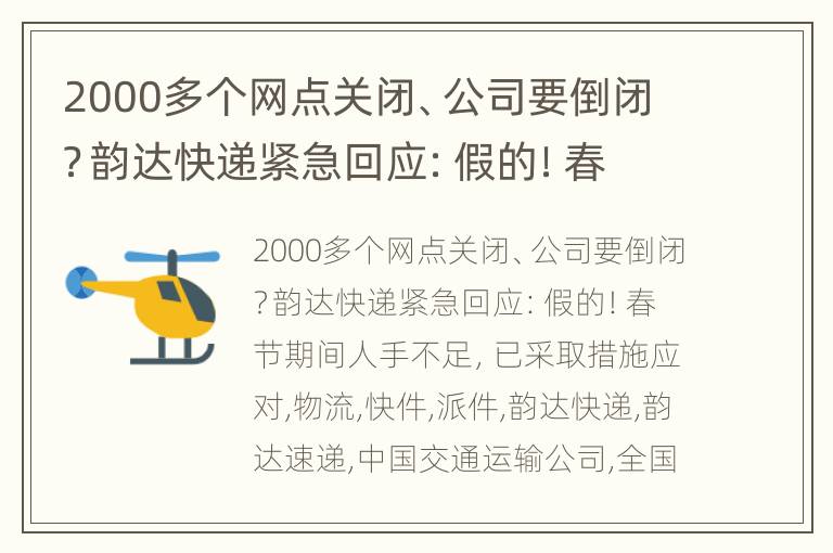 2000多个网点关闭、公司要倒闭？韵达快递紧急回应：假的！春节期间人手不足，已采取措施应对